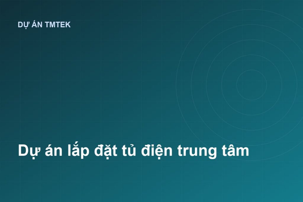 Dự án lắp đặt tủ điện trung tâm